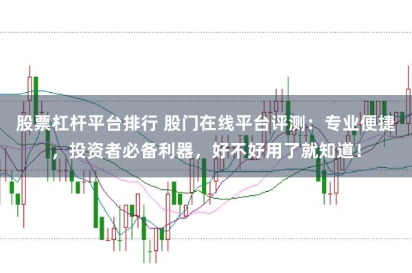 股票杠杆平台排行 股门在线平台评测：专业便捷，投资者必备利器，好不好用了就知道！