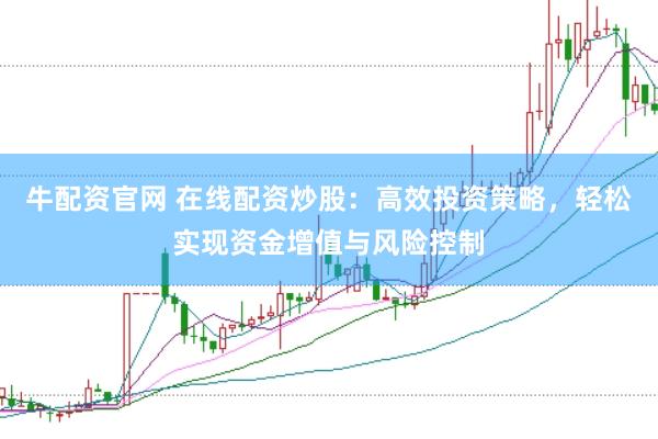 牛配资官网 在线配资炒股：高效投资策略，轻松实现资金增值与风险控制