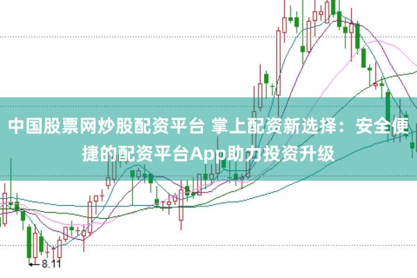 中国股票网炒股配资平台 掌上配资新选择：安全便捷的配资平台App助力投资升级