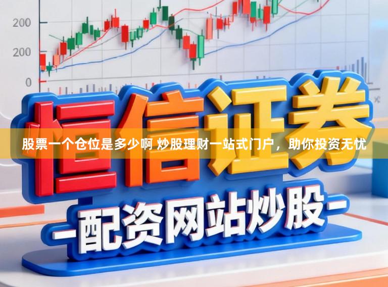 股票一个仓位是多少啊 炒股理财一站式门户，助你投资无忧
