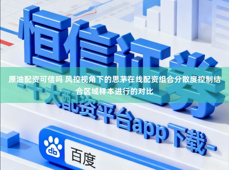 原油配资可信吗 风控视角下的思茅在线配资组合分散度控制结合区域样本进行的对比