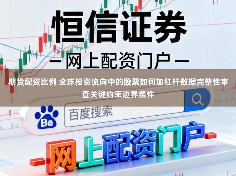 期货配资比例 全球投资流向中的股票如何加杠杆数据完整性审查关键约束边界条件