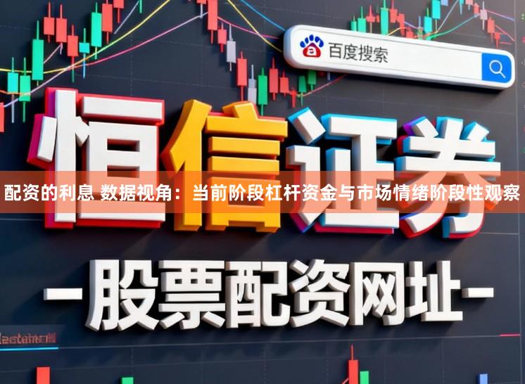 配资的利息 数据视角：当前阶段杠杆资金与市场情绪阶段性观察