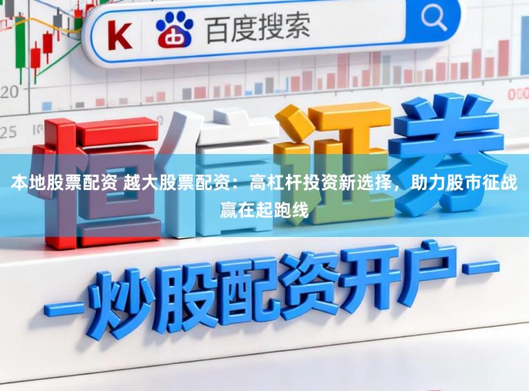 本地股票配资 越大股票配资：高杠杆投资新选择，助力股市征战赢在起跑线