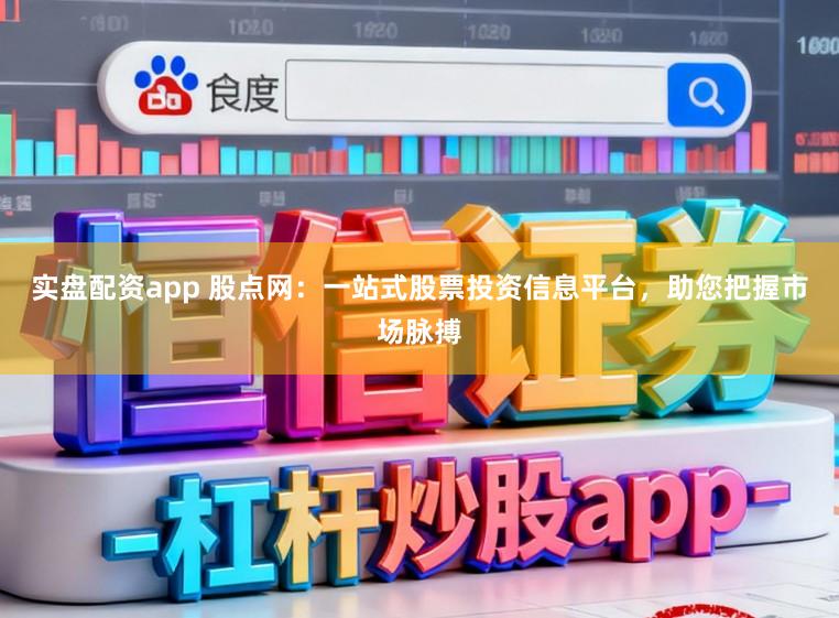 实盘配资app 股点网：一站式股票投资信息平台，助您把握市场脉搏
