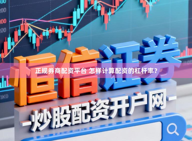 正规券商配资平台 怎样计算配资的杠杆率？